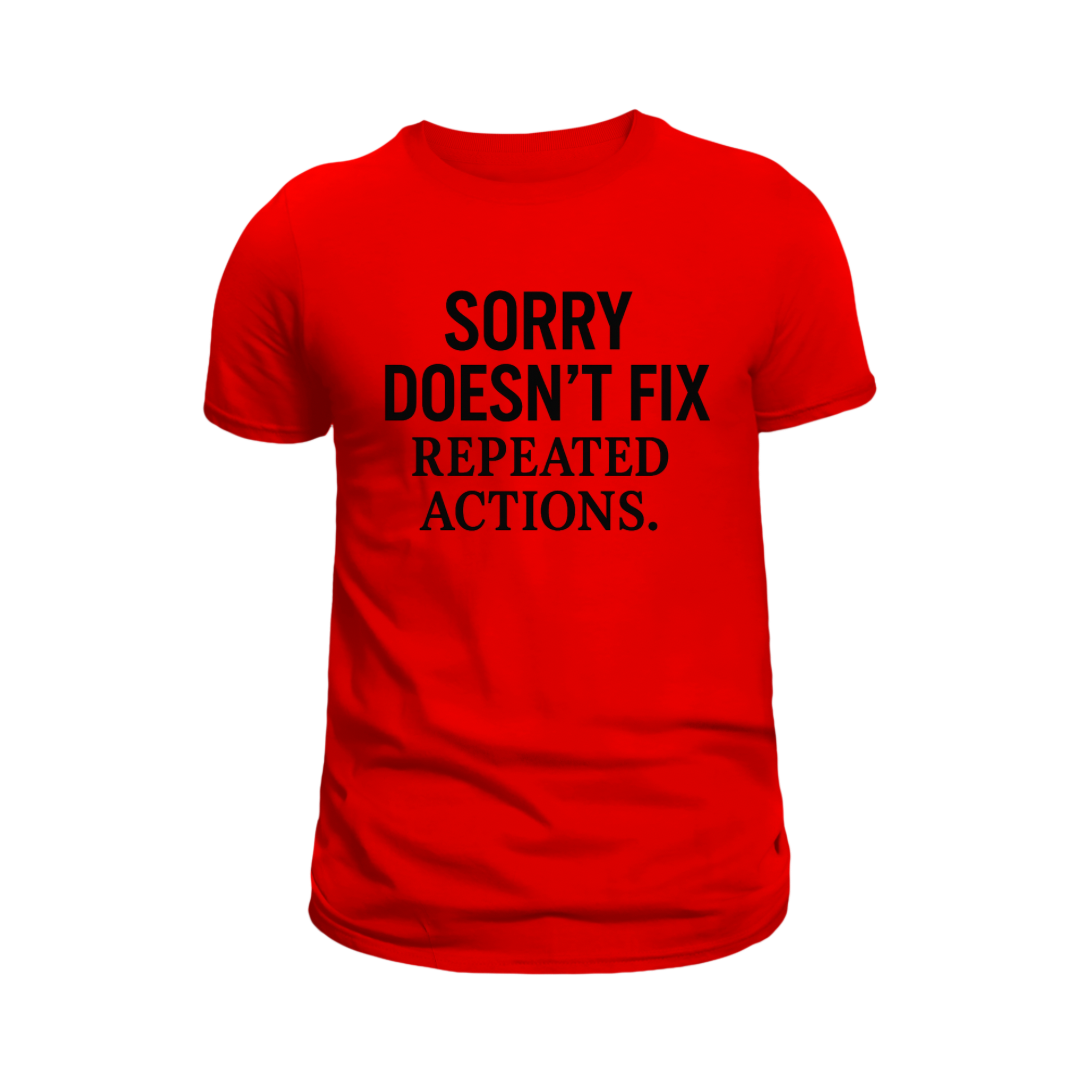 Sorry Doesn’t Fix Repeated Actions T-Shirt