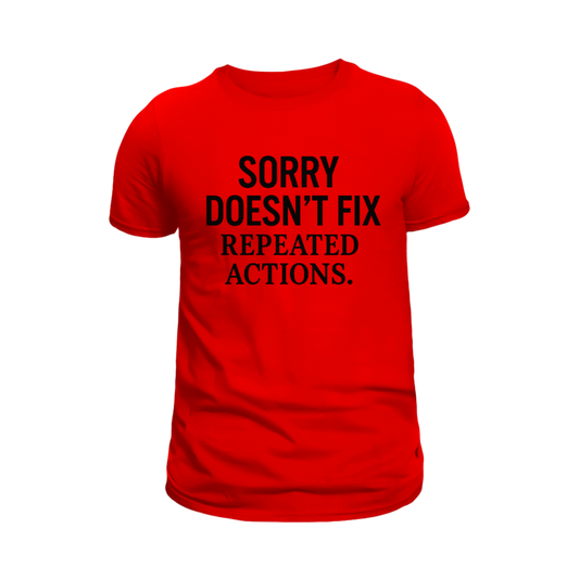 Sorry Doesn’t Fix Repeated Actions T-Shirt
